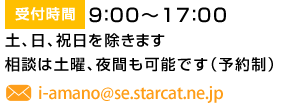 受付時間　 9：00～17：00土、日、祝日を除きます相談は土曜、夜間も可能です（予約制）